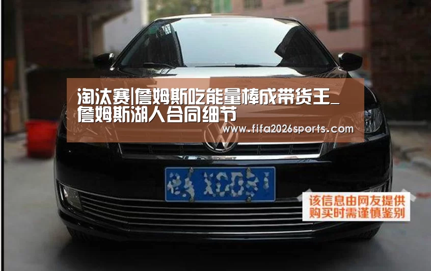淘汰赛|詹姆斯吃能量棒成带货王_詹姆斯湖人合同细节(图1) 淘汰赛