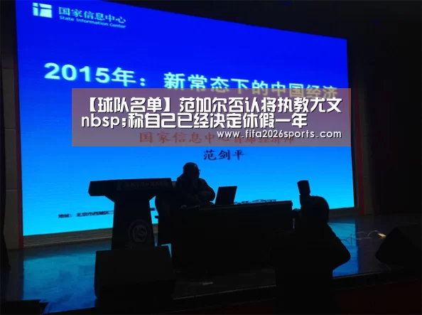 【球队名单】范加尔否认将执教尤文nbsp;称自己已经决定休假一年(图1) 球队名单