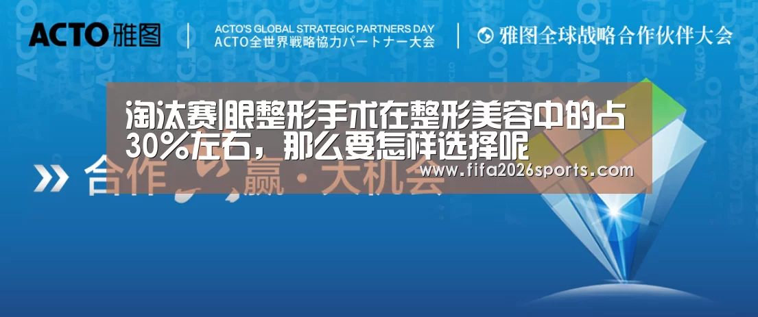 淘汰赛|眼整形手术在整形美容中的占30%左右,那么要怎样选择呢(图1) 淘汰赛