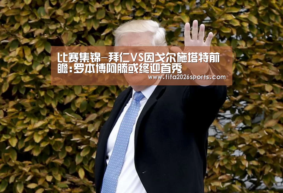 比赛集锦-拜仁VS因戈尔施塔特前瞻:罗本博阿滕或终迎首秀(图2) 淘汰赛