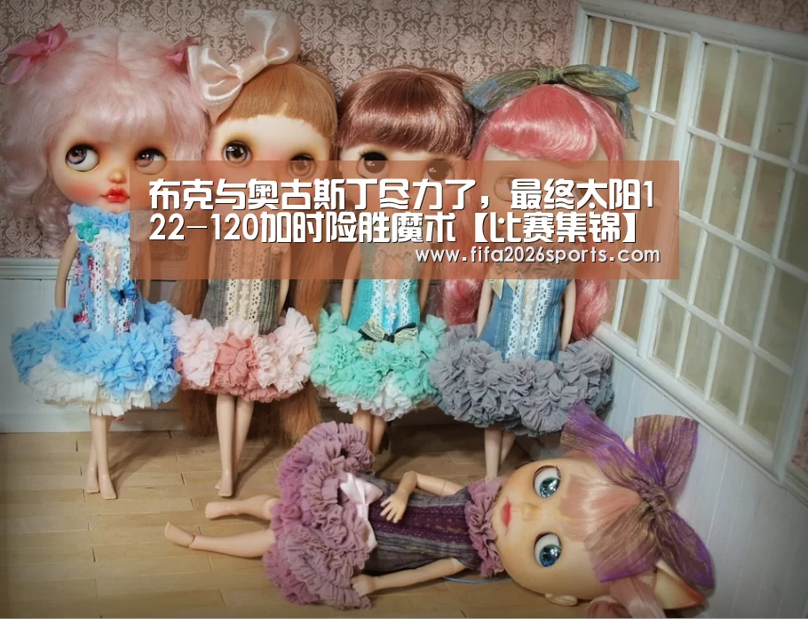 布克与奥古斯丁尽力了,最终太阳122-120加时险胜魔术【比赛集锦】(图4) 世界杯专题